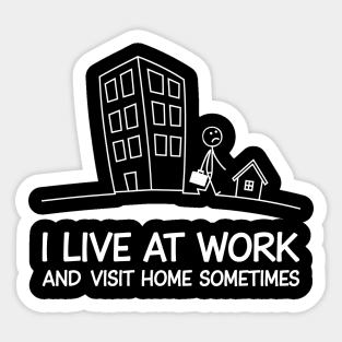 I Live at Work and Visit Home Sometimes Workaholic Sarcasm Sticker